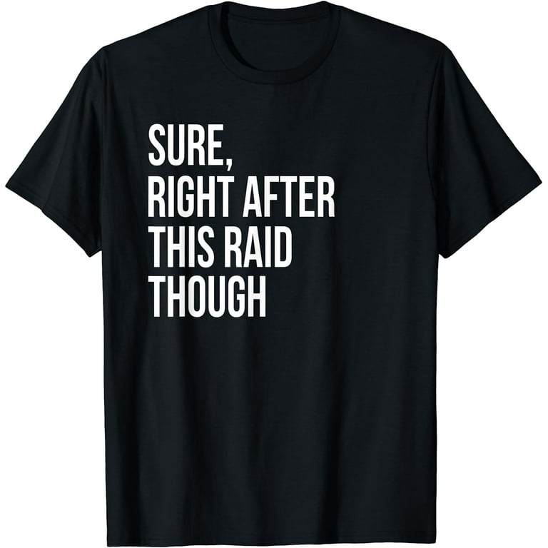 Sure, Right After This Raid Funny Gift For Gamer T-Shirt Sure, Right After This Raid Funny Gift For Gamer T-Shirt