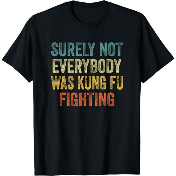 Surely Not Everybody Was Kung Fu Fighting Funny Martial Arts T-Shirt