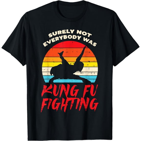 Surely Not Everybody Was Kung Fu Fighting Martial Arts, Gift T-Shirt mens t sirt men,black,women,misfits,journey ,boys