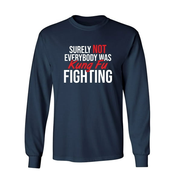 Surely Not Everybody Was Kung Fu Fighting Sarcastic Novelty Gift Idea Adult Humor Funny Men's Long Sleeve Shirts