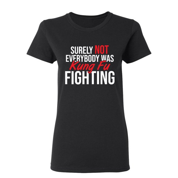 Surely Not Everybody Was Kung Fu Fighting Sarcastic Novelty Gift Idea Adult Humor Funny Women's Casual Tees