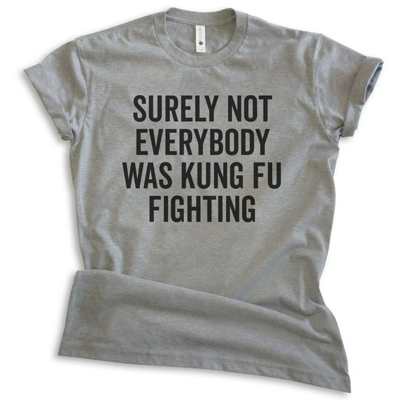 Surely Not Everybody Was Kung Fu Fighting Shirt, Unisex Women's Men's Shirt, Pop Culture Tee, 70s Silly Tee, Dark Heather Gray, Medium