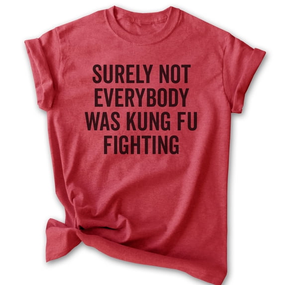 Surely Not Everybody Was Kung Fu Fighting Shirt, Unisex Women's Men's Shirt, Pop Culture Tee, 70s Silly Tee, Heather Red, X-Large