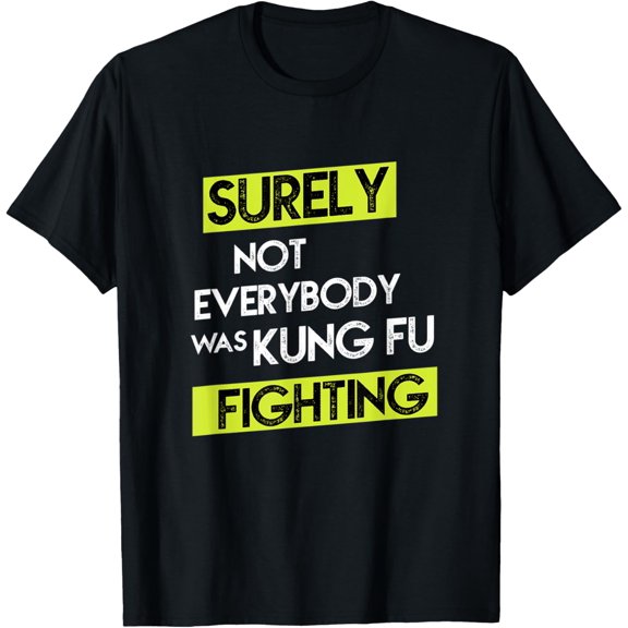 Surely Not Everybody Was Kung Fu Fighting T-Shirt