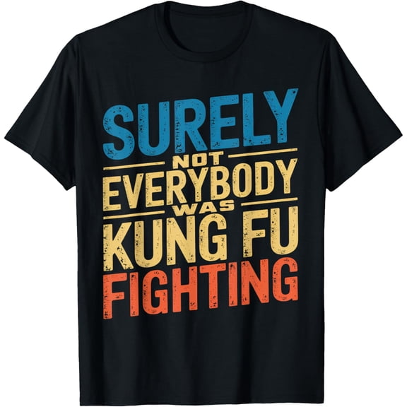 Surely Not Everybody Was Kung Fu Fighting Tee Martial Arts T-Shirt