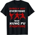 thumbnail image 1 of Surely Not Everyone Was Kung Fu Fighting KungFu Sarcasm Gift T-Shirt, 1 of 4