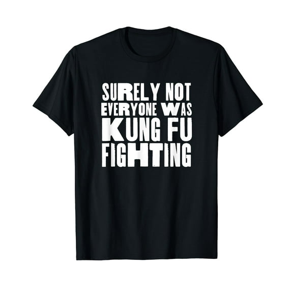 Surely Not Everyone Was Kung Fu Fighting T-Shirt, Funny Tee