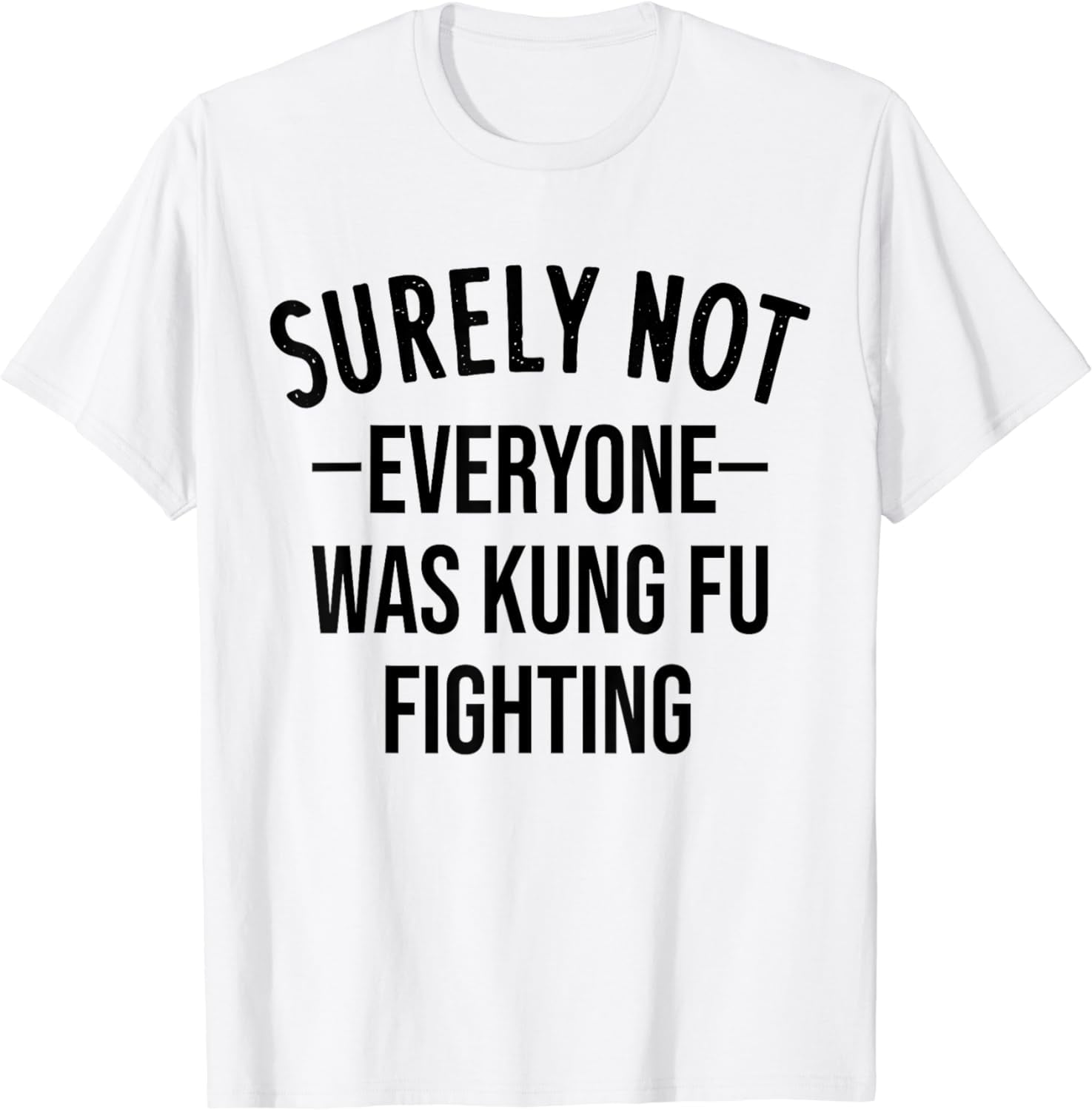 Surely Not Everyone Was Kung Fu Fighting TShirt