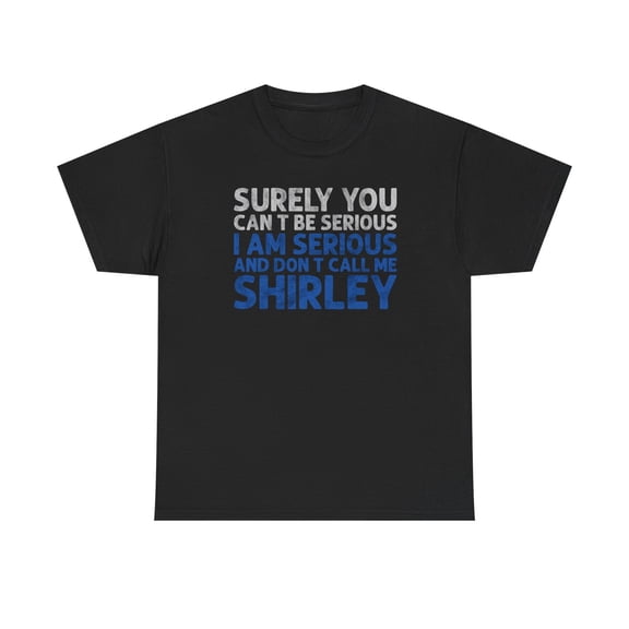 Surely You Can't Be Serious Funny T-Shirt