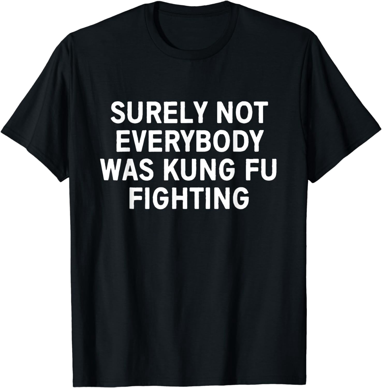 Surely Not Everybody Was Kung Fu Fighting Shirt