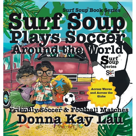 Surf Soup Surf Soup Plays Soccer Around the World: Friendly Soccer & Football Matches Across Waves and Across the Globe, (Hardcover)