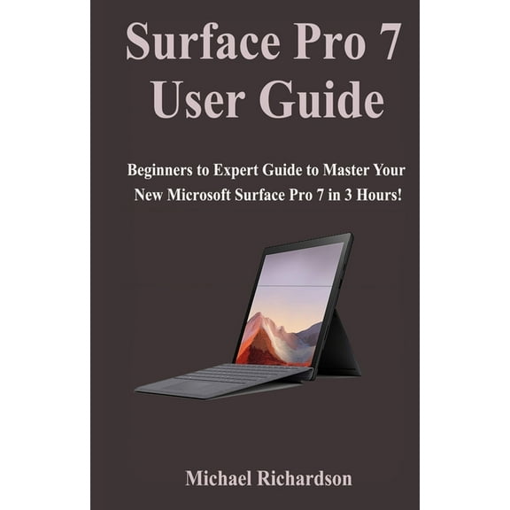 Surface Pro 7 User Guide: Beginners to Expert Guide to Master Your New Microsoft Surface Pro 7 in 3 Hours!