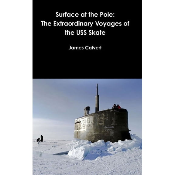 Surface at the Pole: The Extraordinary Voyages of the USS Skate, (Hardcover)