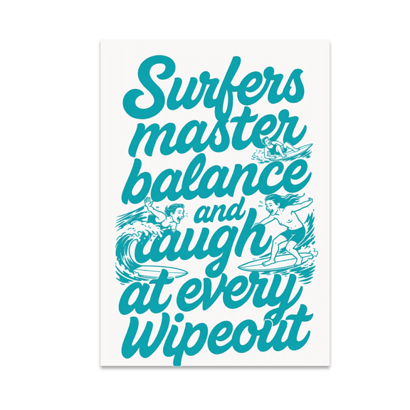 Surfers Master Balance and Laugh at Every Wipeout - Surfing Enthusiast - 13x19 Poster Print