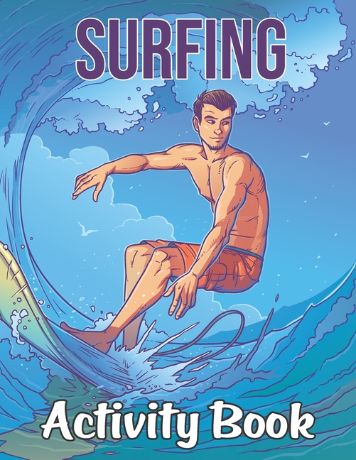 PRETTY BOOKS PUBLISHING Surfing Activity Book : Surfing Patterns Surf Coloring Book for Adults Featuring Surfing Board, Surfer, Waves, Seashore - Mind Refreshing Young Surfers Surfing Coloring Book for Grown-ups (Paperback)