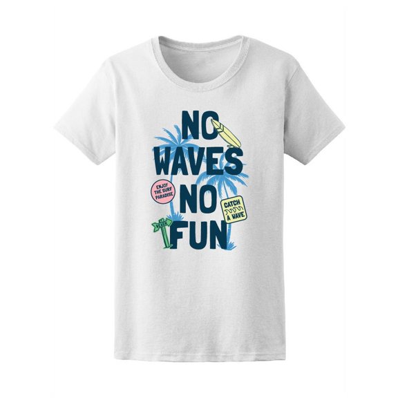 Surfing No Waves No Fun T-Shirt Women -Image by Shutterstock, Female Medium