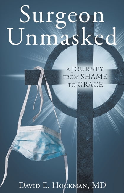 Surgeon Unmasked: A Journey From Shame to Grace, (Paperback)