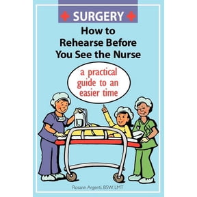 Surgery How to Rehearse Before You See the Nurse: A Practical Guide to an Easier Time, (Paperback)