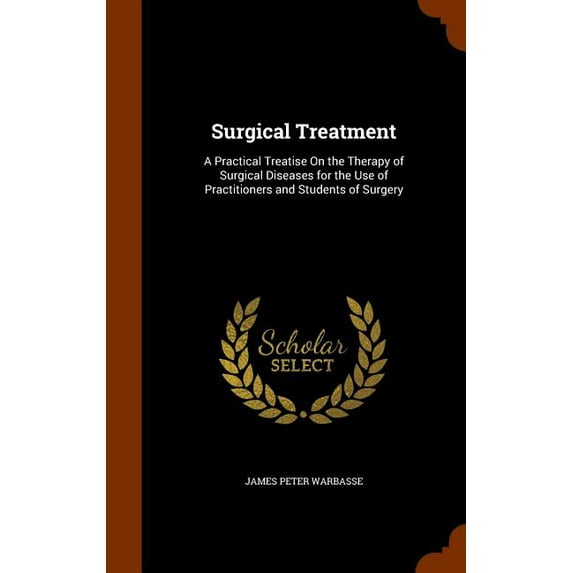 Surgical Treatment: A Practical Treatise On the Therapy of Surgical Diseases for the Use of Practitioners and Students of Surgery (Other)