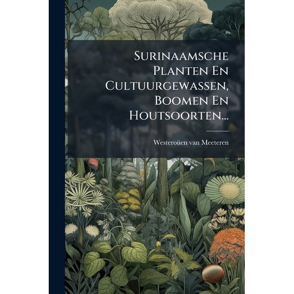 Surinaamsche Planten En Cultuurgewassen, Boomen En Houtsoorten... (Paperback)