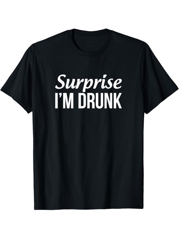 Surprise - I'm Drunk - T-Shirt men and women can wear, black, white, gifts