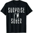 Surprise I'm Sober Clean Sobriety No Alcohol Living Sober TShirt