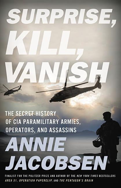 ANNIE JACOBSEN Surprise, Kill, Vanish : The Secret History of CIA Paramilitary Armies, Operators, and Assassins (Hardcover)