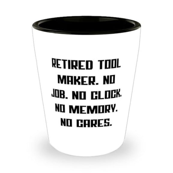 Surprise Tool maker Shot Glass, Retired Tool Maker. No Job. No., Beautiful Gifts for Coworkers from Boss, Birthday Unique Gifts, Funny tool maker shot glass gift ideas, Funny tool maker shot glass