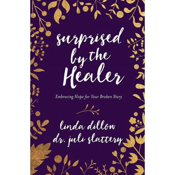 Surprised by the Healer: Embracing Hope for Your Broken Story, (Paperback)