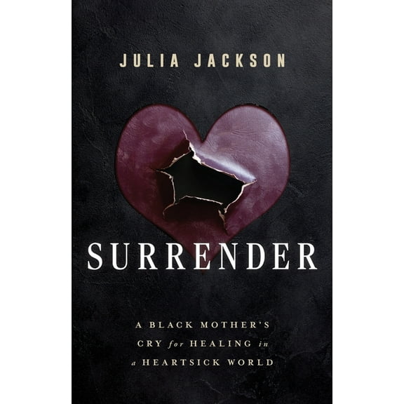Surrender: A Black Mother's Cry for Healing in a Heartsick World, (Paperback)