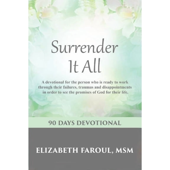 Surrender It All: 90 Days Devotional (Paperback) by Elizabeth Faroul Msm