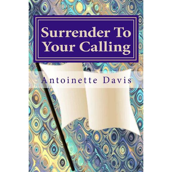 Surrender To Your Calling Paperback 1514607883 9781514607886 Antoinette Davis
