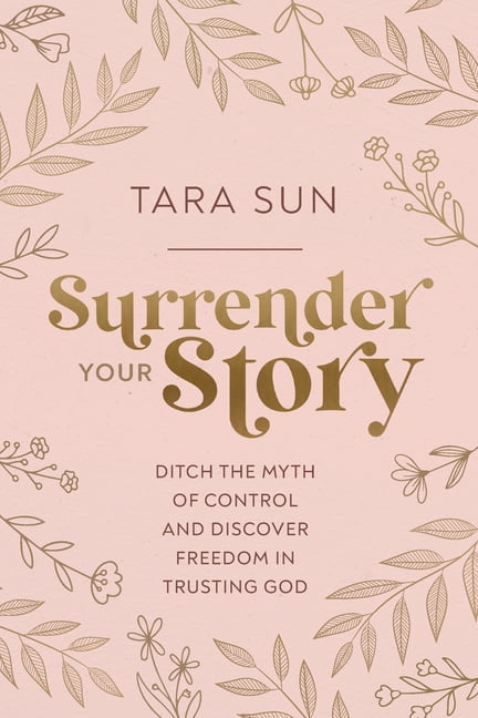 Surrender Your Story: Ditch the Myth of Control and Discover Freedom in Trusting God, (Paperback)
