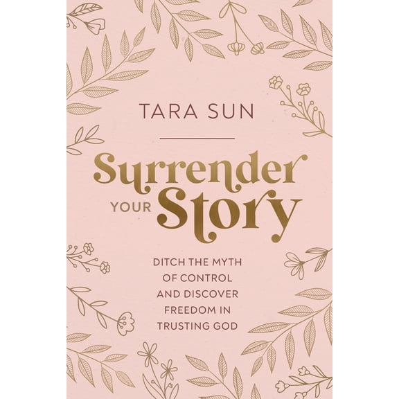Pre-Owned Surrender Your Story: Ditch the Myth of Control and Discover Freedom in Trusting God (Paperback) 1400243661 9781400243662