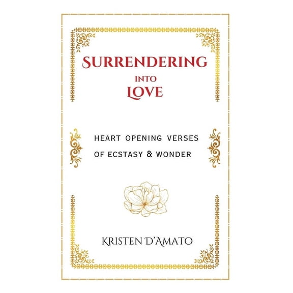 Surrendering into Love: Heart Opening Verses of Ecstasy & Wonder: Heart Opening Verses of Ecstasy & Wonder, (Paperback)