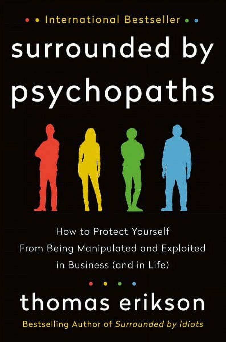 Surrounded by Psychopaths : How to Protect Yourself from Being Manipulated and Exploited in Business and in Life