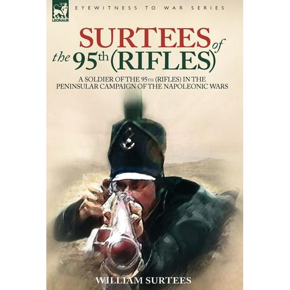 Surtees of the 95th Rifles - A Soldier of the 95th (Rifles) in the Peninsular Campaign of the Napoleonic Wars, (Hardcover)