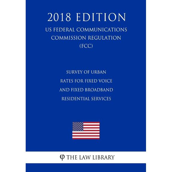 Survey of Urban Rates for Fixed Voice and Fixed Broadband Residential Services (US Federal Communications Commission Regulation) (FCC) (2018 Edition) (Paperback)