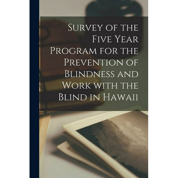 Survey of the Five Year Program for the Prevention of Blindness and Work With the Blind in Hawaii, (Paperback)
