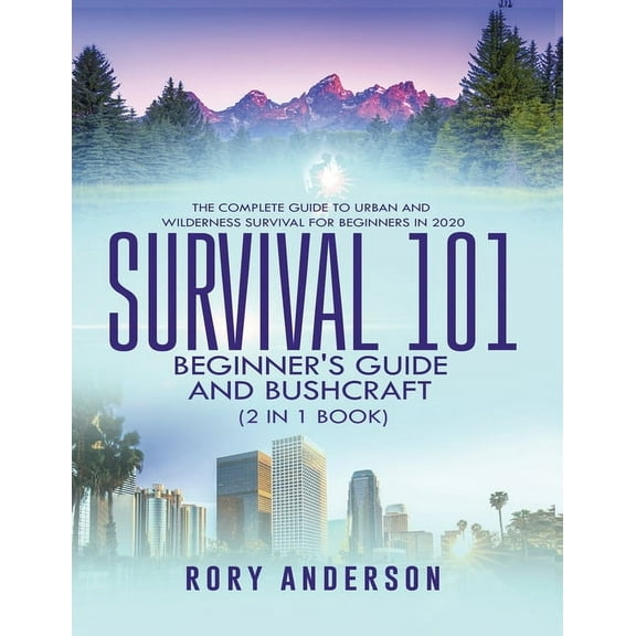 Survival 101 Beginner's Guide 2020 AND Bushcraft: The Complete Guide To Urban And Wilderness Survival For Beginners in 2, (Paperback)