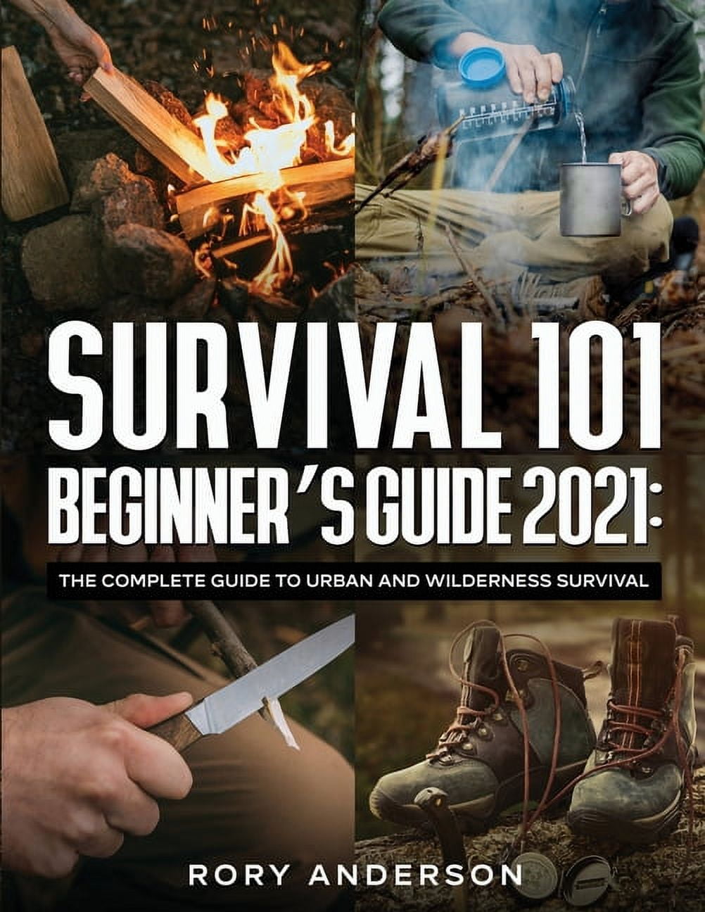 RORY ANDERSON Survival 101 Beginner's Guide 2021: The Complete Guide To Urban And Wilderness Survival (Paperback)