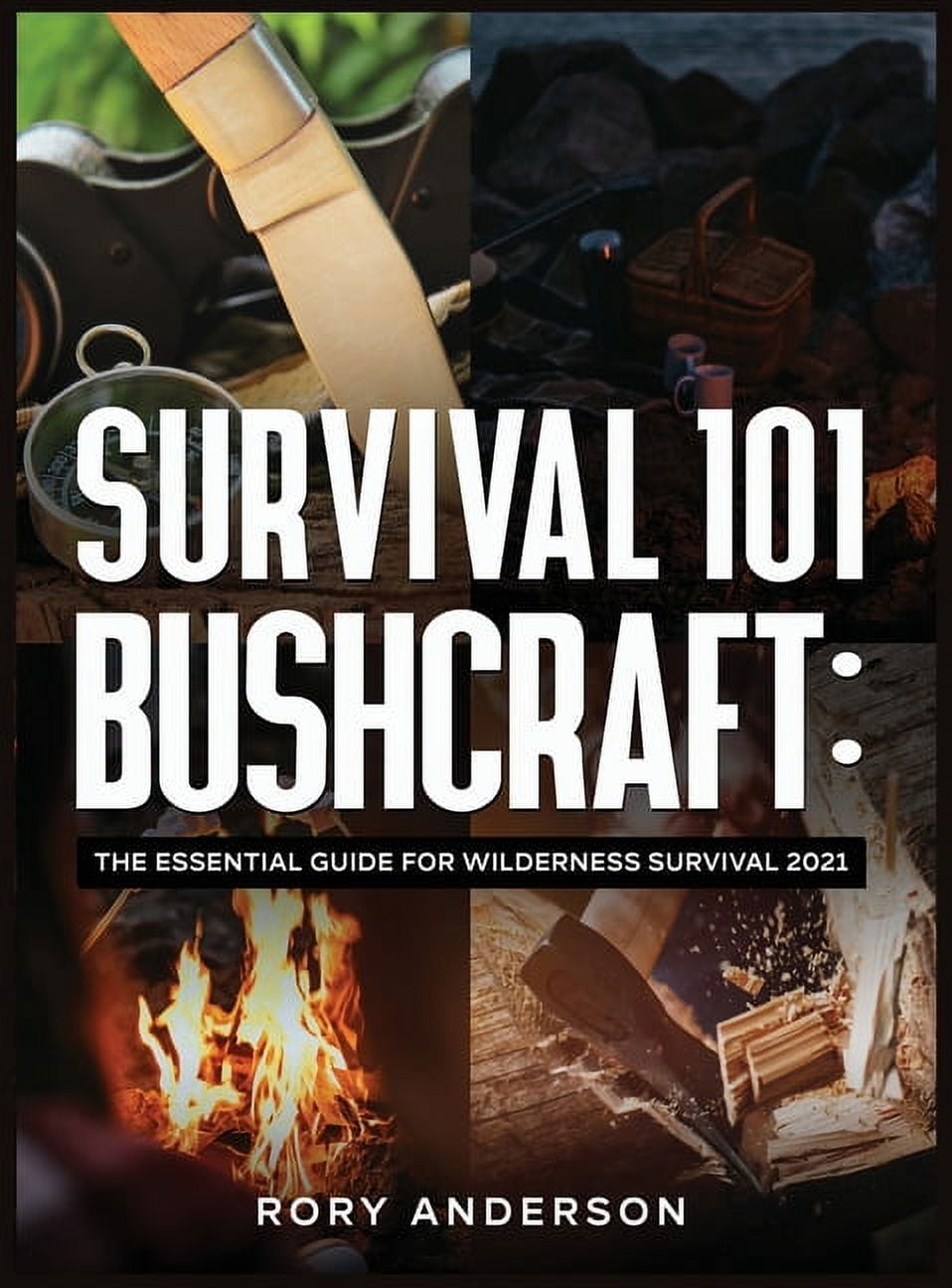 RORY ANDERSON Survival 101 Bushcraft: The Essential Guide for Wilderness Survival 2021 (Hardcover)
