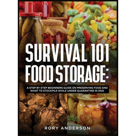 Survival 101 Food Storage: A Step by Step Beginners Guide on Preserving Food and What to Stockpile While Under Quarantin, (Hardcover)
