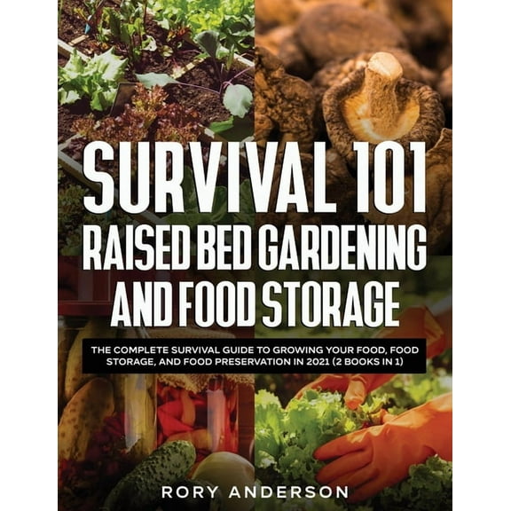 Survival 101 Raised Bed Gardening and Food Storage: The Complete Survival Guide to Growing Your Food, Food Storage, and , (Paperback)