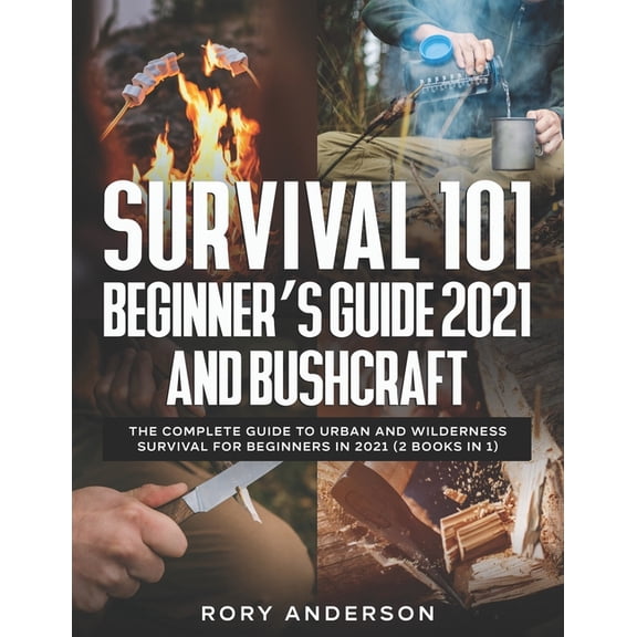 Survival 101 Survival 101 Beginner's Guide 2021 AND Bushcraft: The Complete Guide To Urban And Wilderness Survival For Beginners in 2, Book 5, (Paperback)