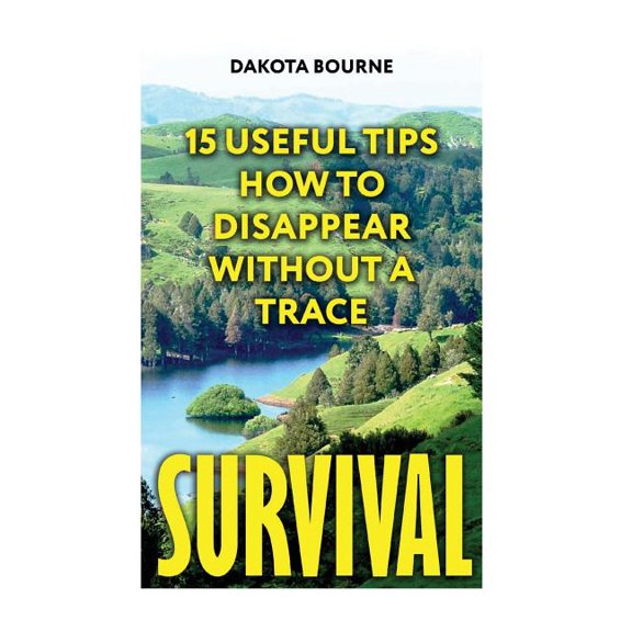 Survival: 15 Useful Tips How To Disappear Without A Trace
