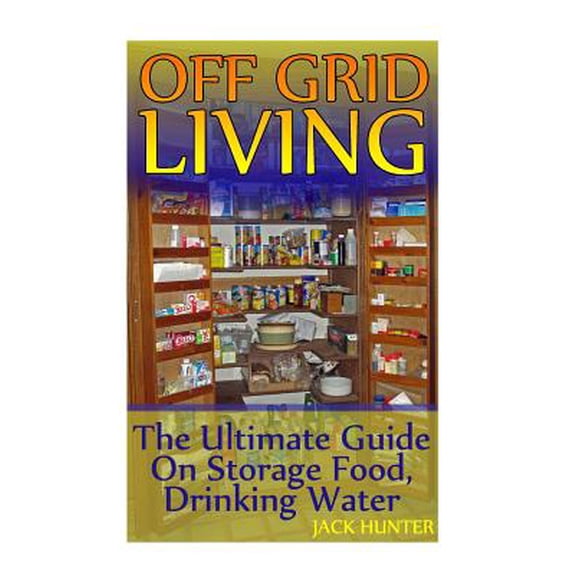 Survival Book: Off Grid Living: The Ultimate Guide On Storage Food, Drinking Water: (Survival Guide, Survival Gear) (Paperback)