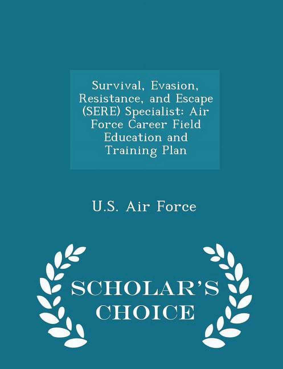 Survival, Evasion, Resistance, and Escape (Sere) Specialist: Air Force Career Field Education and Training Plan - Schola, (Paperback)