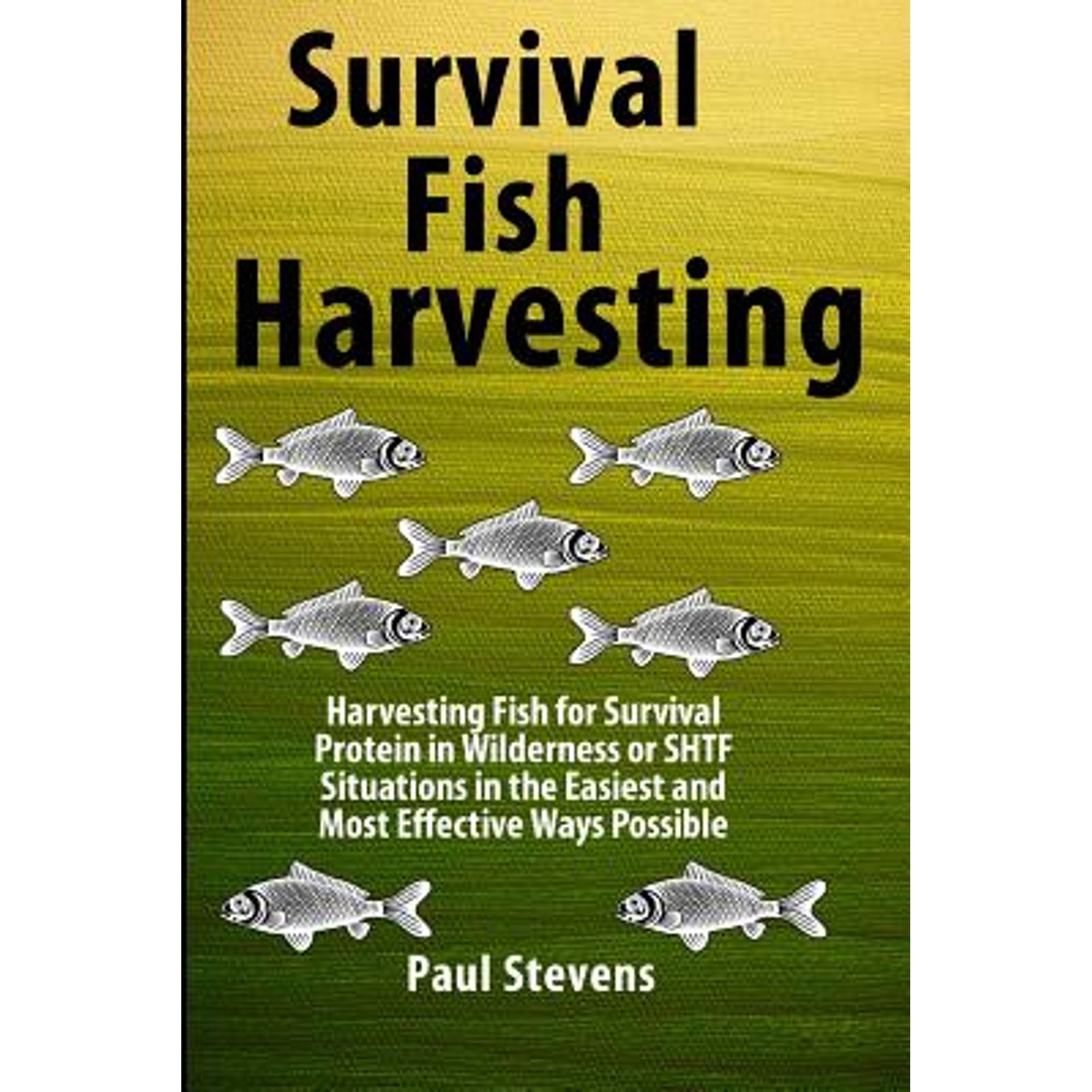 Survival Fish Harvesting: Harvesting Fish for Survival Protein in Wilderness or SHTF Situtions in (Paperback) by Paul D Stevens