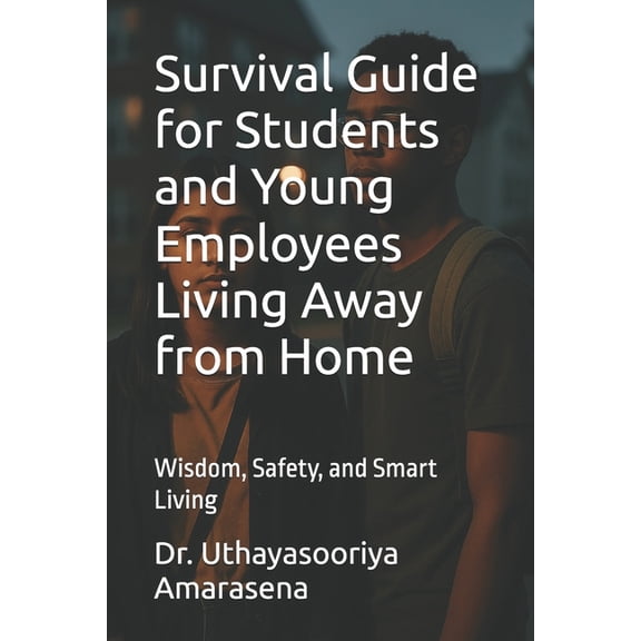 Survival Guide for Students and Young Employees Living Away from Home: Wisdom, Safety, and Smart Living, (Paperback)